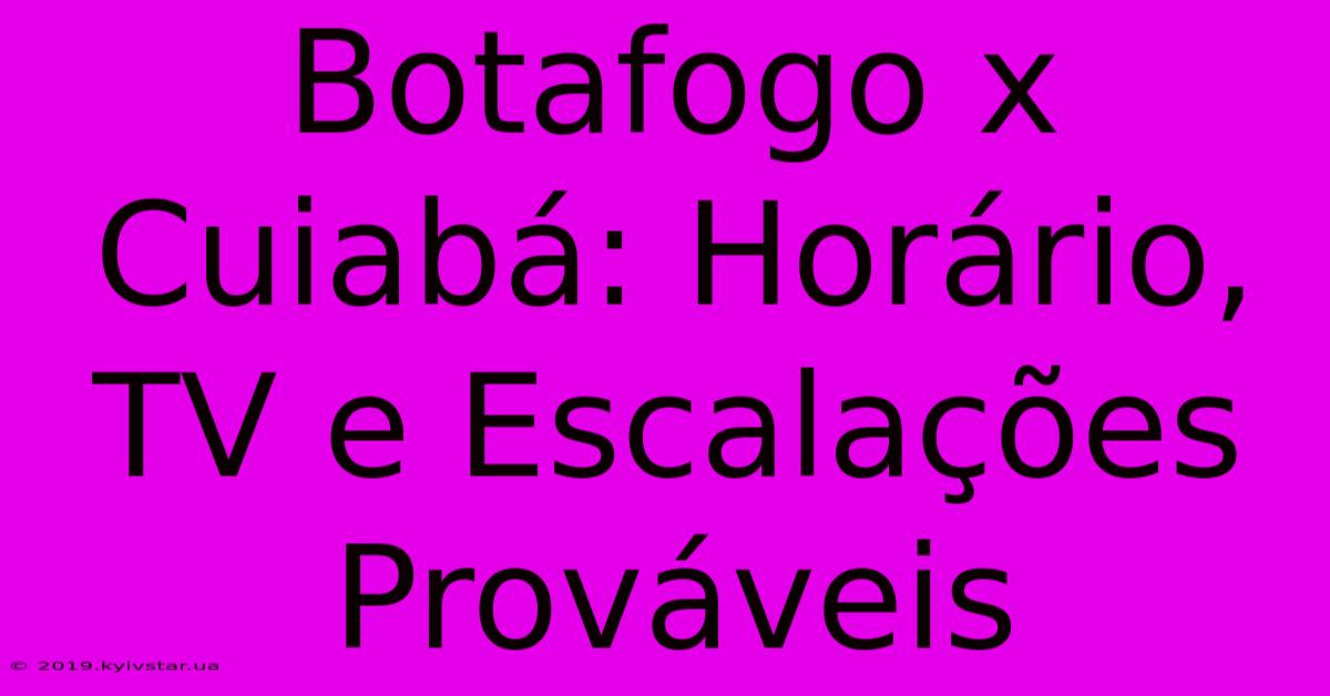 Botafogo X Cuiabá: Horário, TV E Escalações Prováveis 