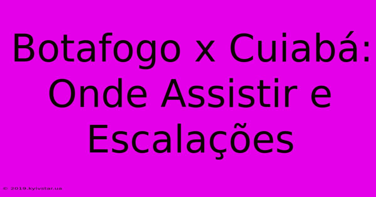 Botafogo X Cuiabá: Onde Assistir E Escalações