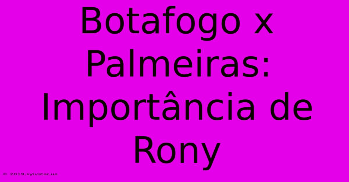 Botafogo X Palmeiras: Importância De Rony