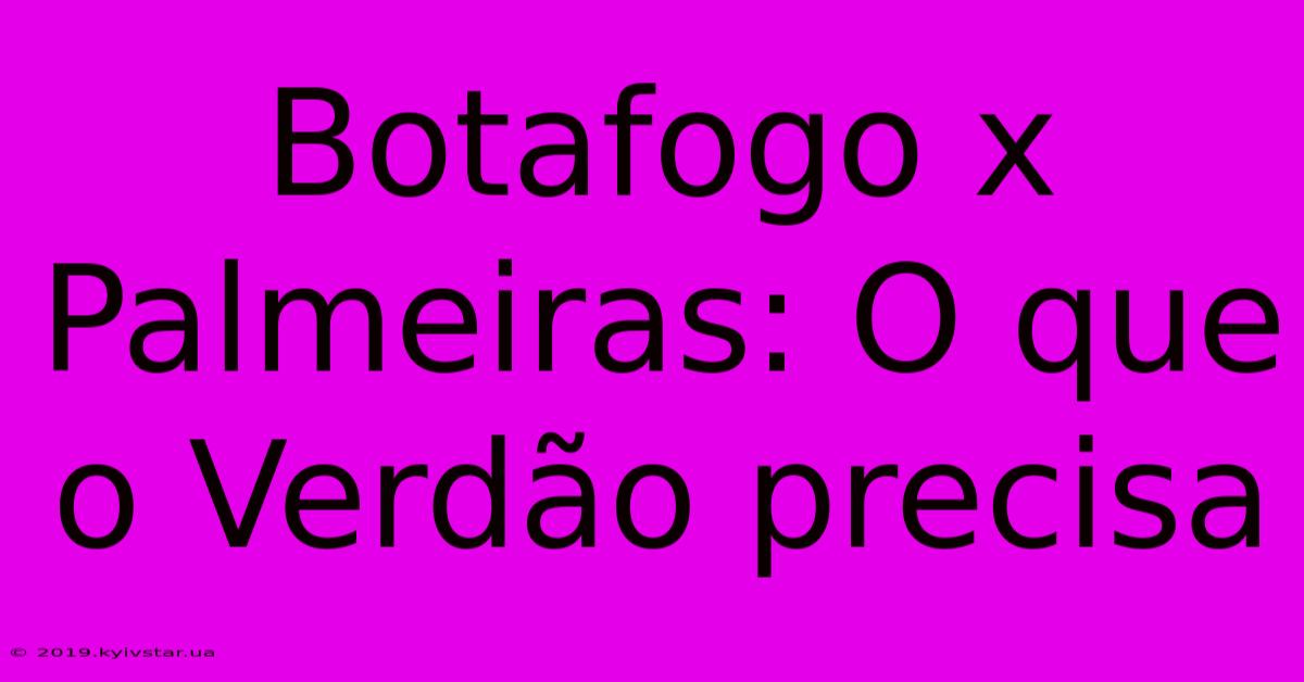 Botafogo X Palmeiras: O Que O Verdão Precisa