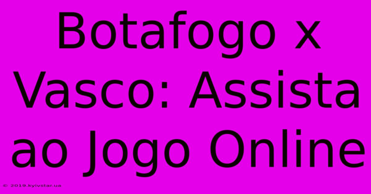 Botafogo X Vasco: Assista Ao Jogo Online