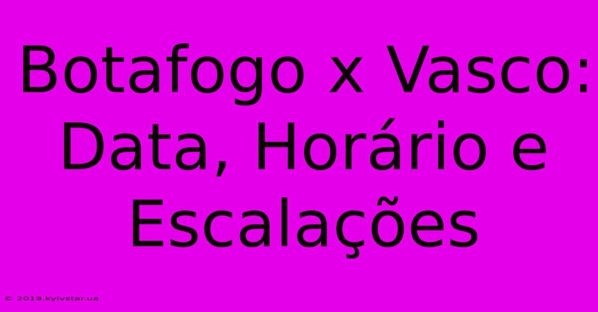 Botafogo X Vasco: Data, Horário E Escalações