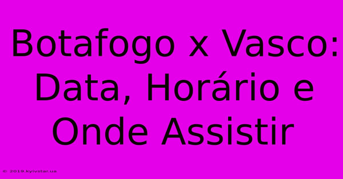 Botafogo X Vasco: Data, Horário E Onde Assistir 