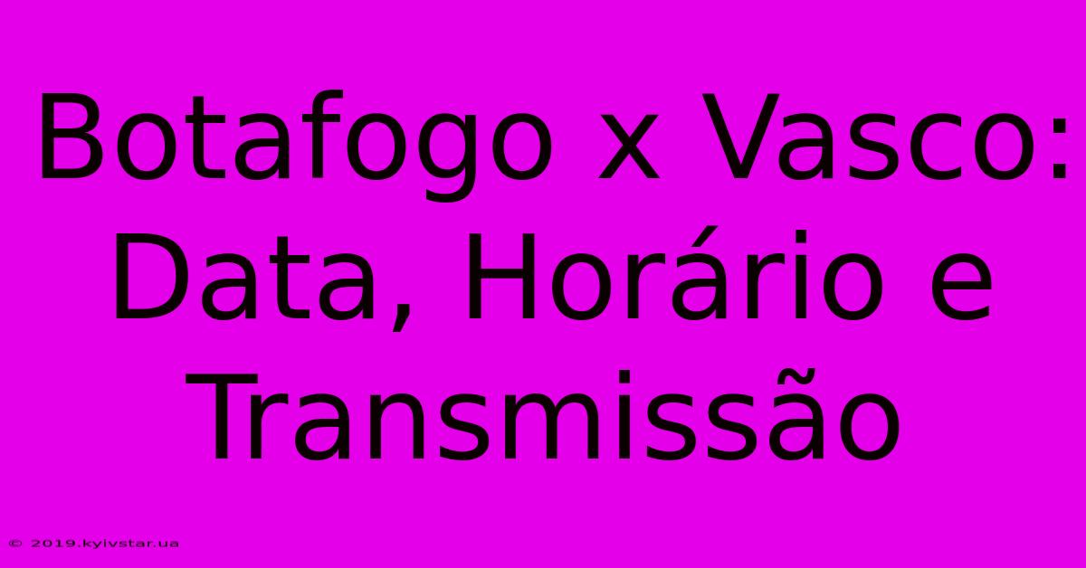 Botafogo X Vasco: Data, Horário E Transmissão 