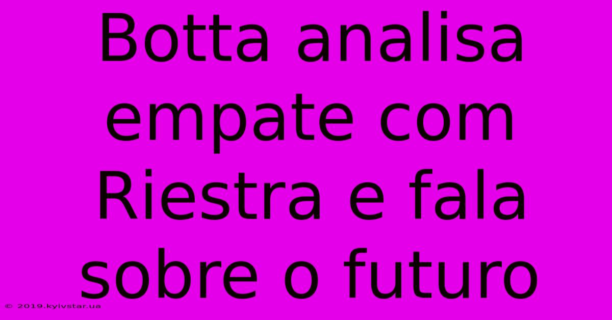 Botta Analisa Empate Com Riestra E Fala Sobre O Futuro 