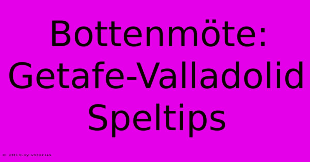 Bottenmöte: Getafe-Valladolid Speltips