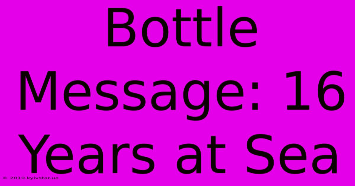 Bottle Message: 16 Years At Sea