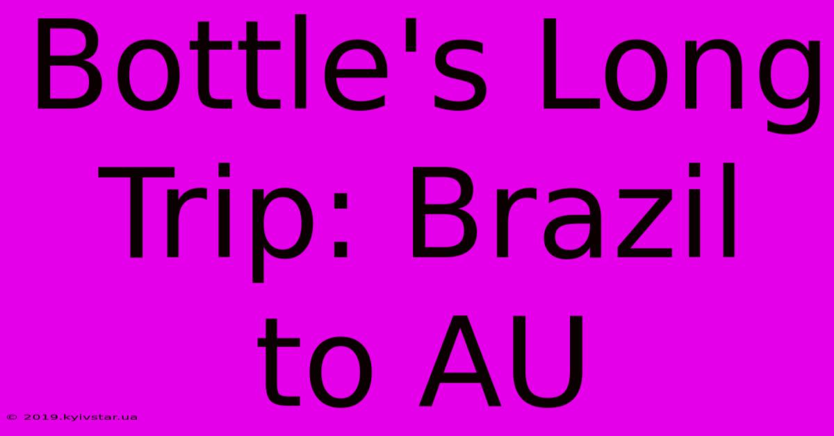 Bottle's Long Trip: Brazil To AU