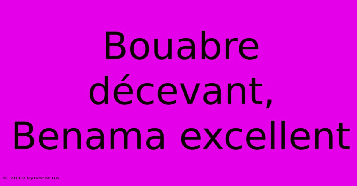 Bouabre Décevant, Benama Excellent