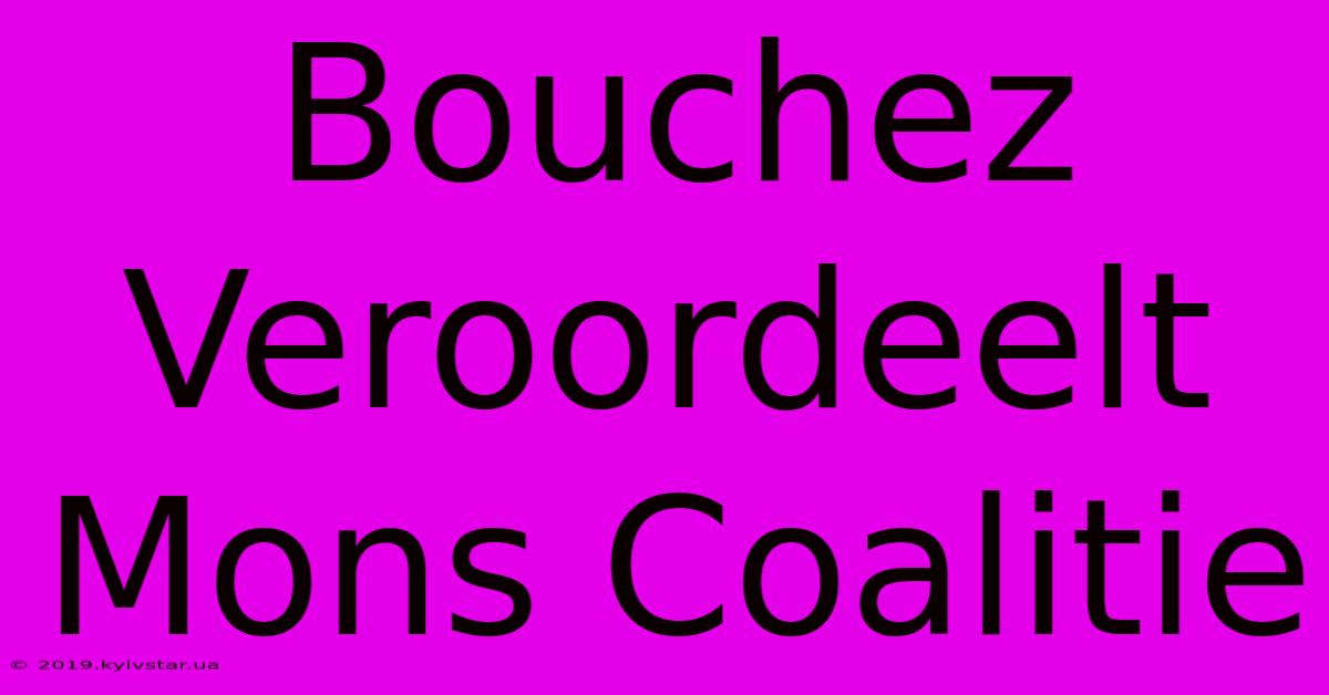 Bouchez Veroordeelt Mons Coalitie