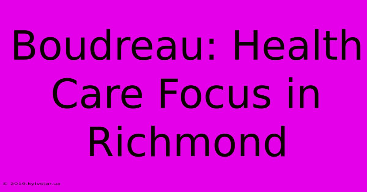 Boudreau: Health Care Focus In Richmond