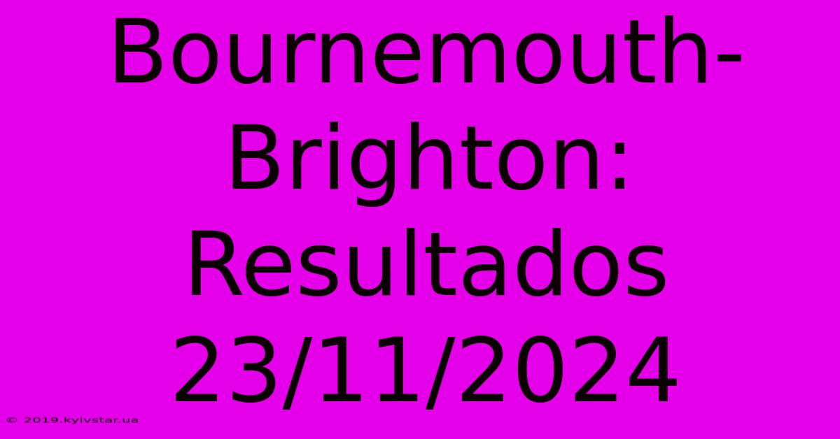 Bournemouth-Brighton: Resultados 23/11/2024