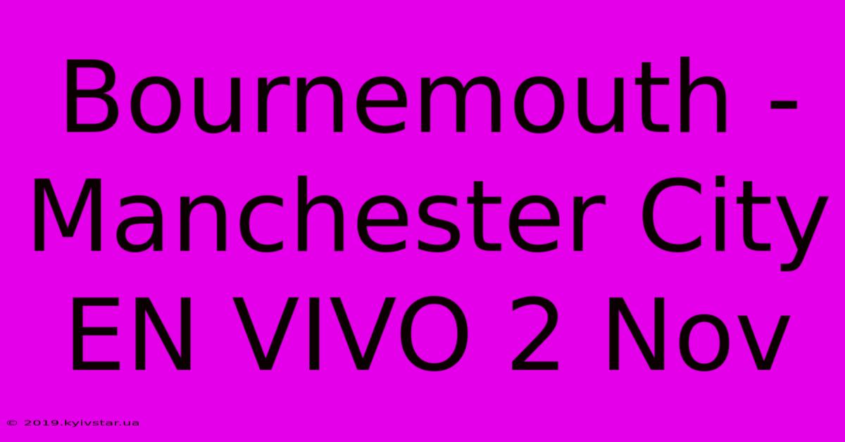 Bournemouth - Manchester City EN VIVO 2 Nov 