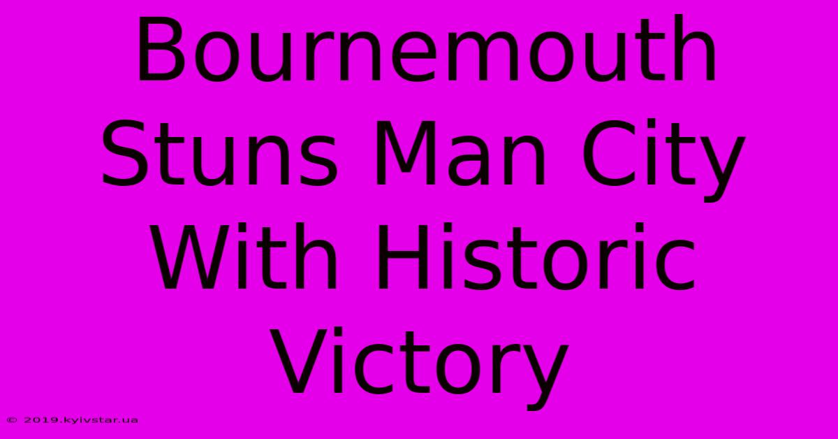 Bournemouth Stuns Man City With Historic Victory