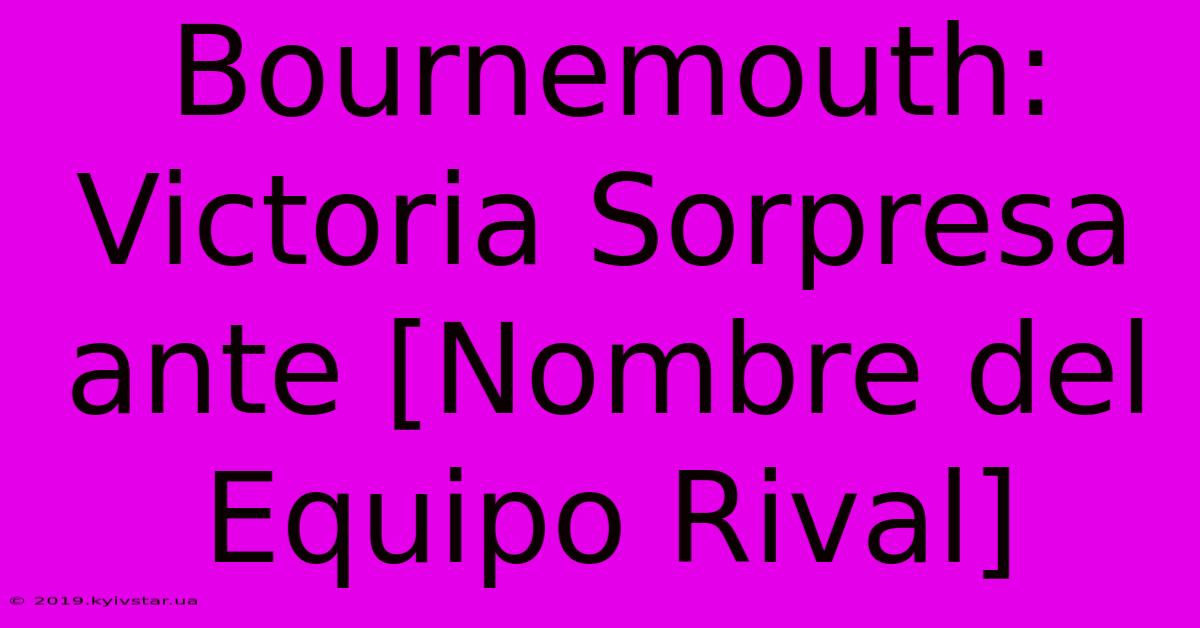 Bournemouth: Victoria Sorpresa Ante [Nombre Del Equipo Rival]