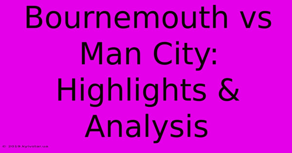 Bournemouth Vs Man City: Highlights & Analysis 