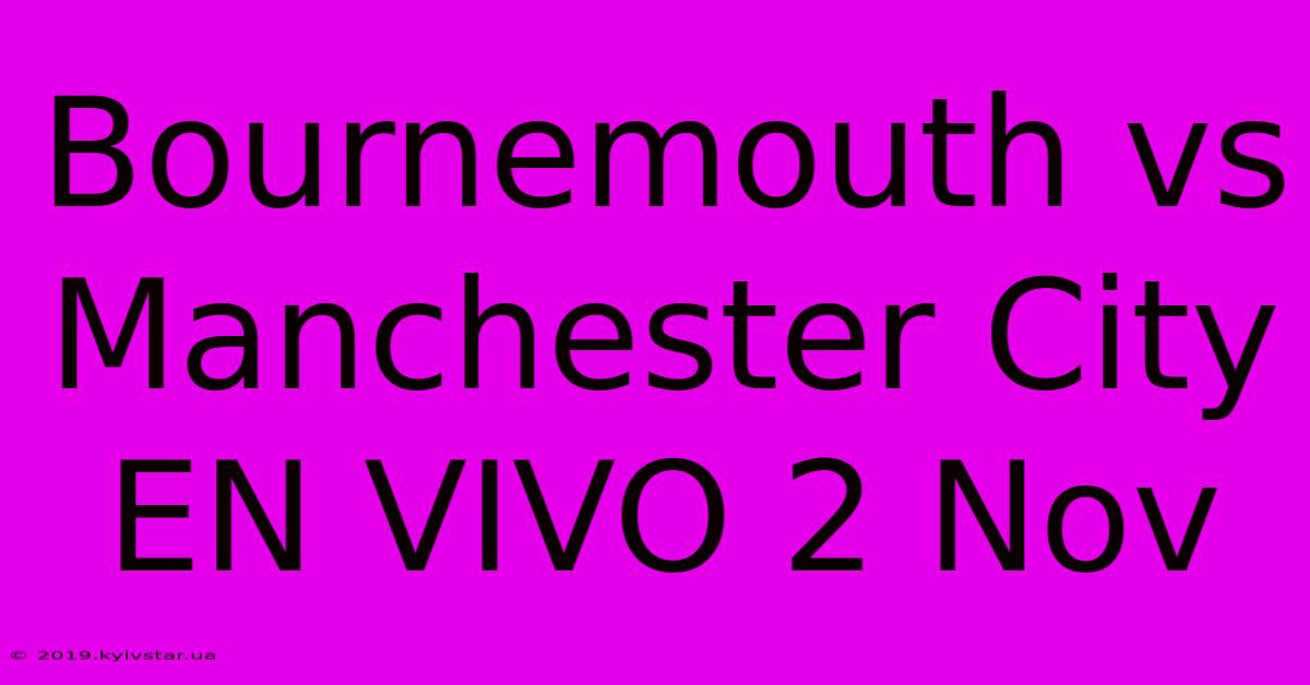 Bournemouth Vs Manchester City EN VIVO 2 Nov