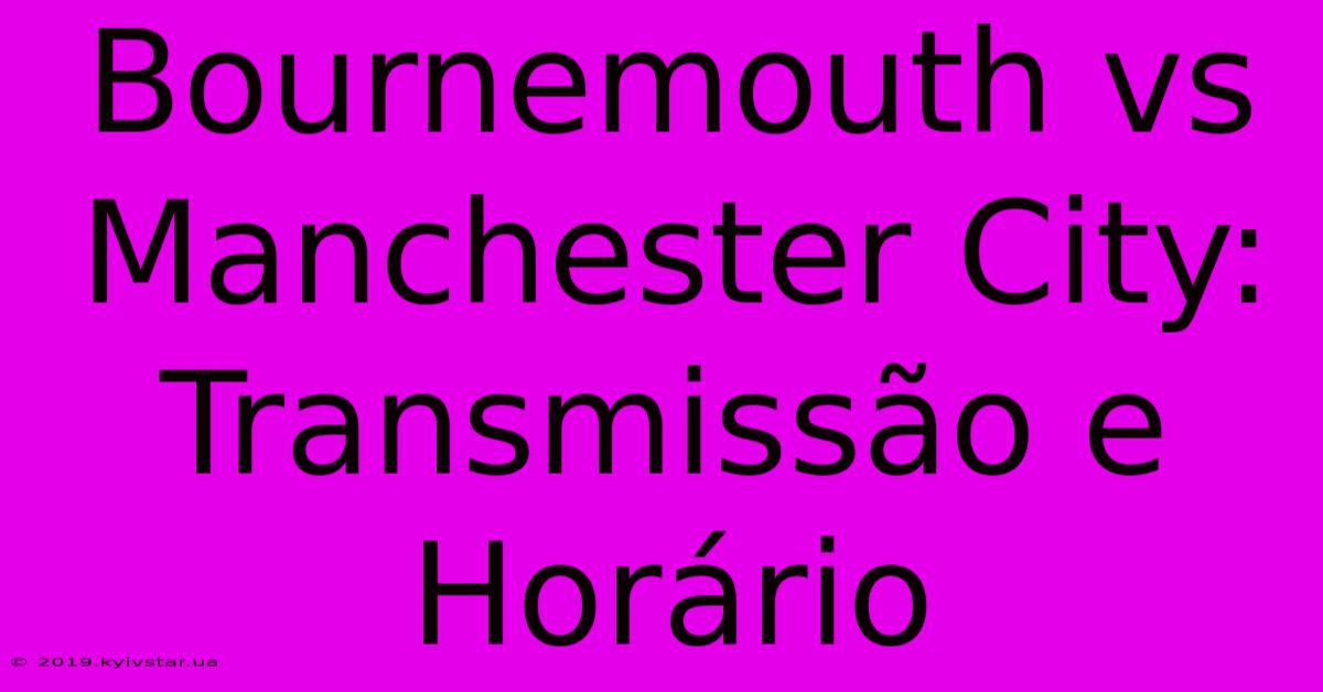 Bournemouth Vs Manchester City: Transmissão E Horário