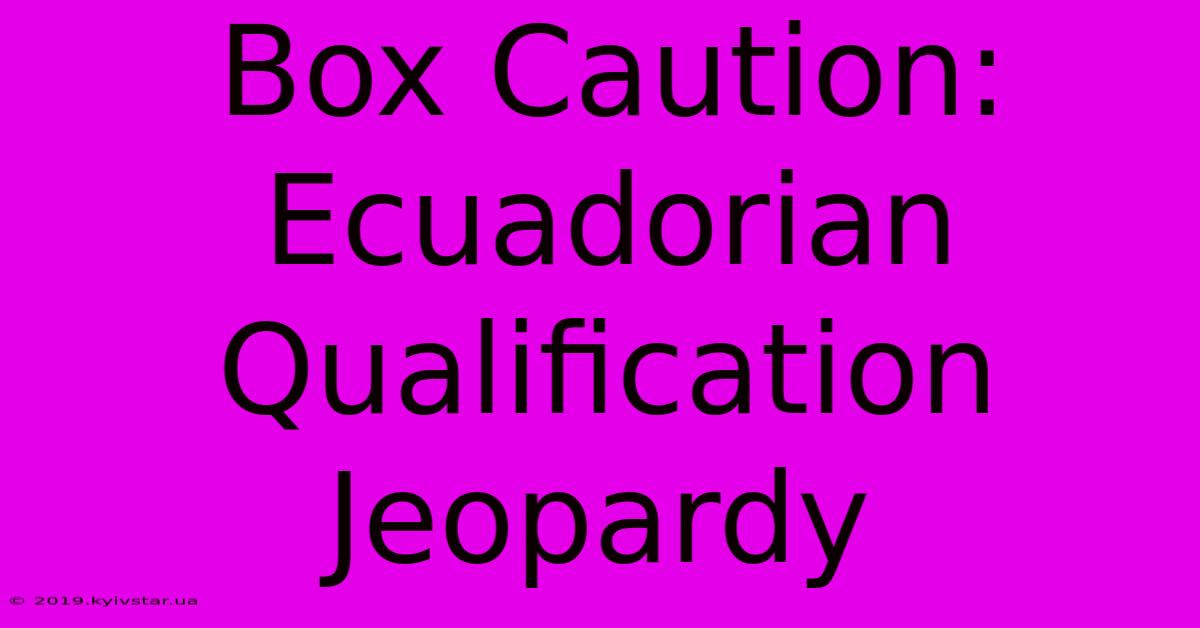 Box Caution: Ecuadorian Qualification Jeopardy