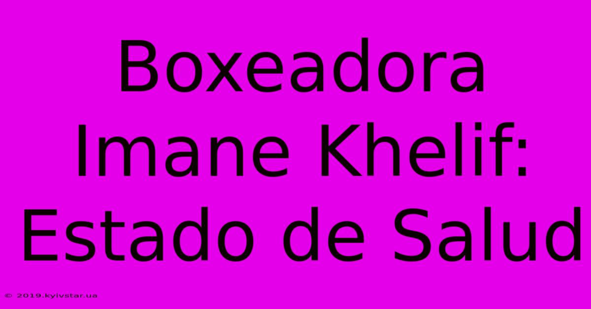 Boxeadora Imane Khelif: Estado De Salud