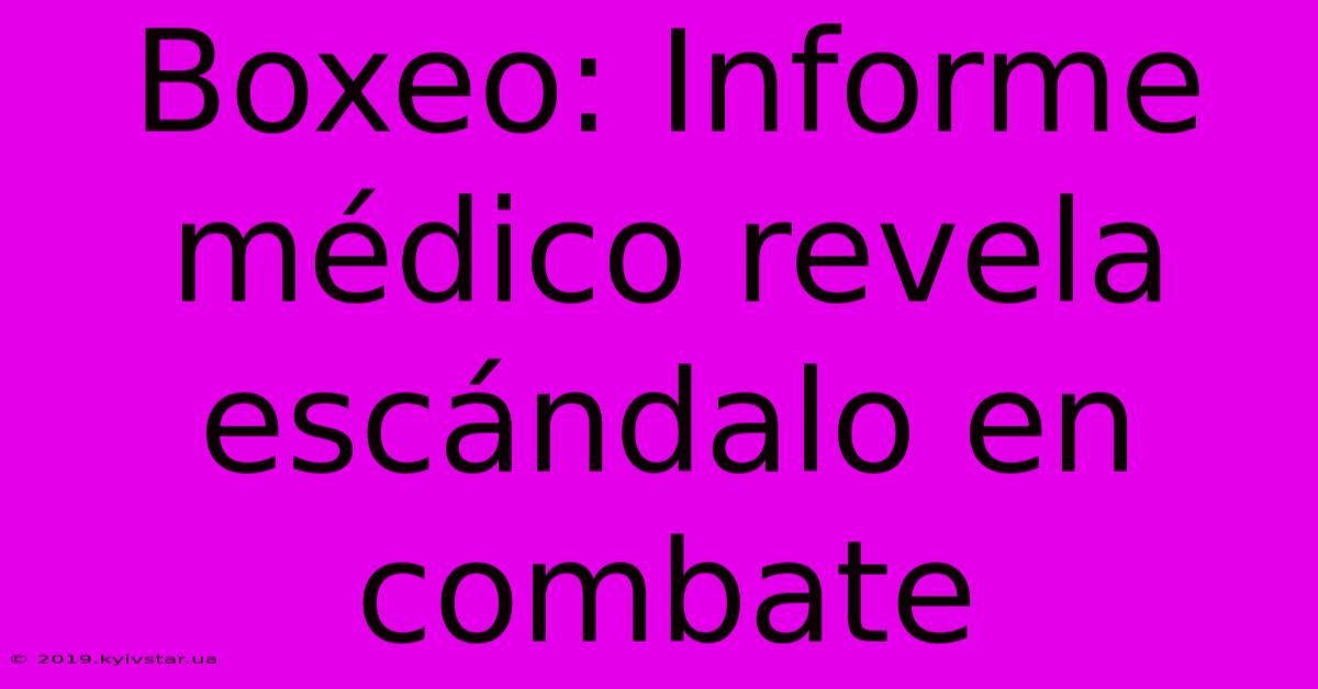 Boxeo: Informe Médico Revela Escándalo En Combate