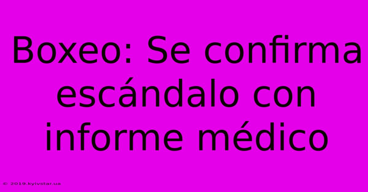 Boxeo: Se Confirma Escándalo Con Informe Médico 