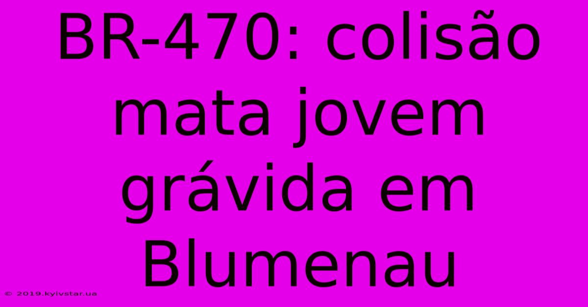 BR-470: Colisão Mata Jovem Grávida Em Blumenau