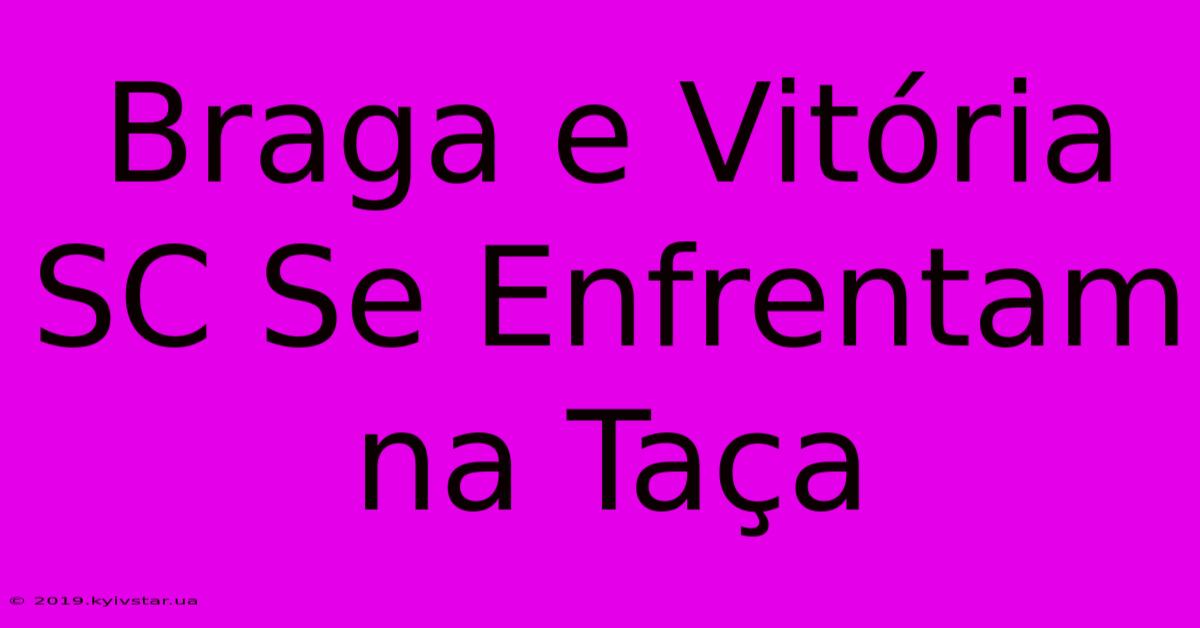 Braga E Vitória SC Se Enfrentam Na Taça