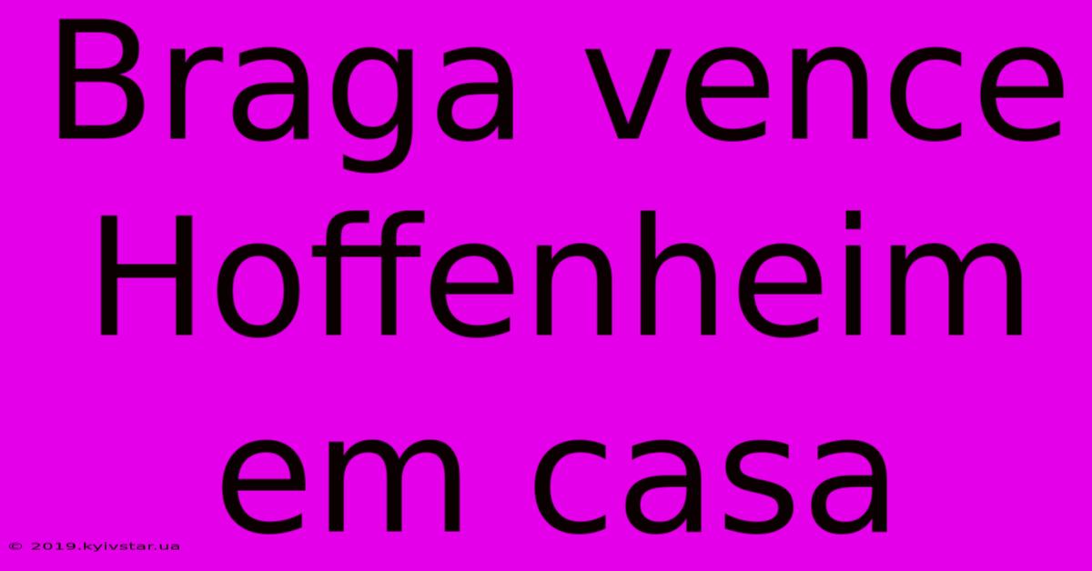 Braga Vence Hoffenheim Em Casa