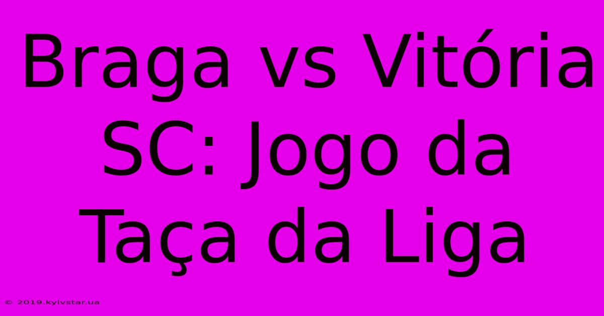 Braga Vs Vitória SC: Jogo Da Taça Da Liga