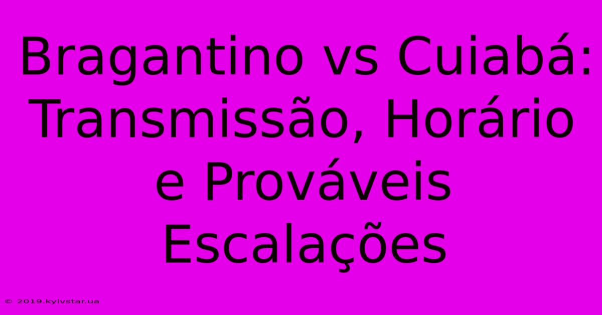 Bragantino Vs Cuiabá: Transmissão, Horário E Prováveis Escalações