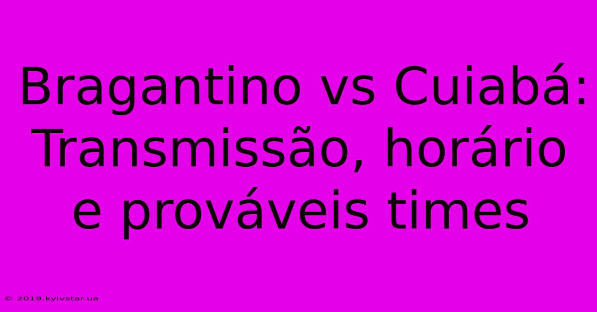 Bragantino Vs Cuiabá: Transmissão, Horário E Prováveis Times