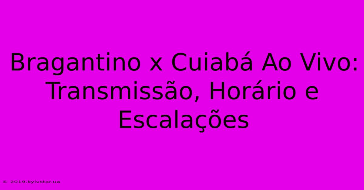 Bragantino X Cuiabá Ao Vivo: Transmissão, Horário E Escalações