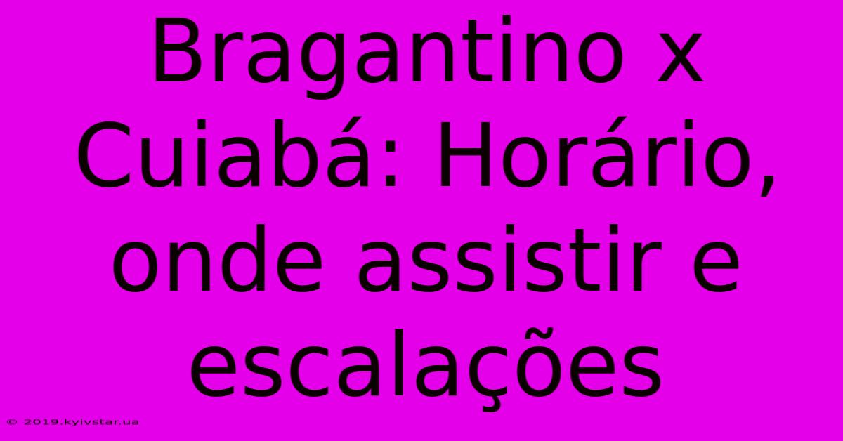 Bragantino X Cuiabá: Horário, Onde Assistir E Escalações