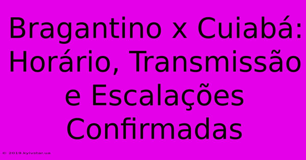 Bragantino X Cuiabá: Horário, Transmissão E Escalações Confirmadas 