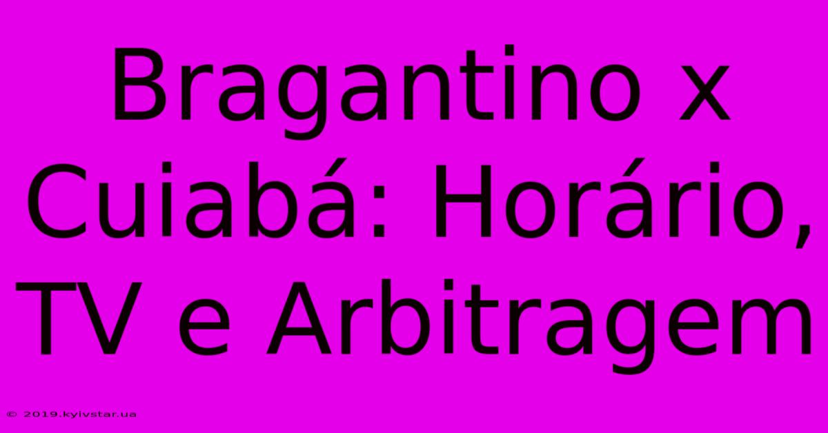 Bragantino X Cuiabá: Horário, TV E Arbitragem