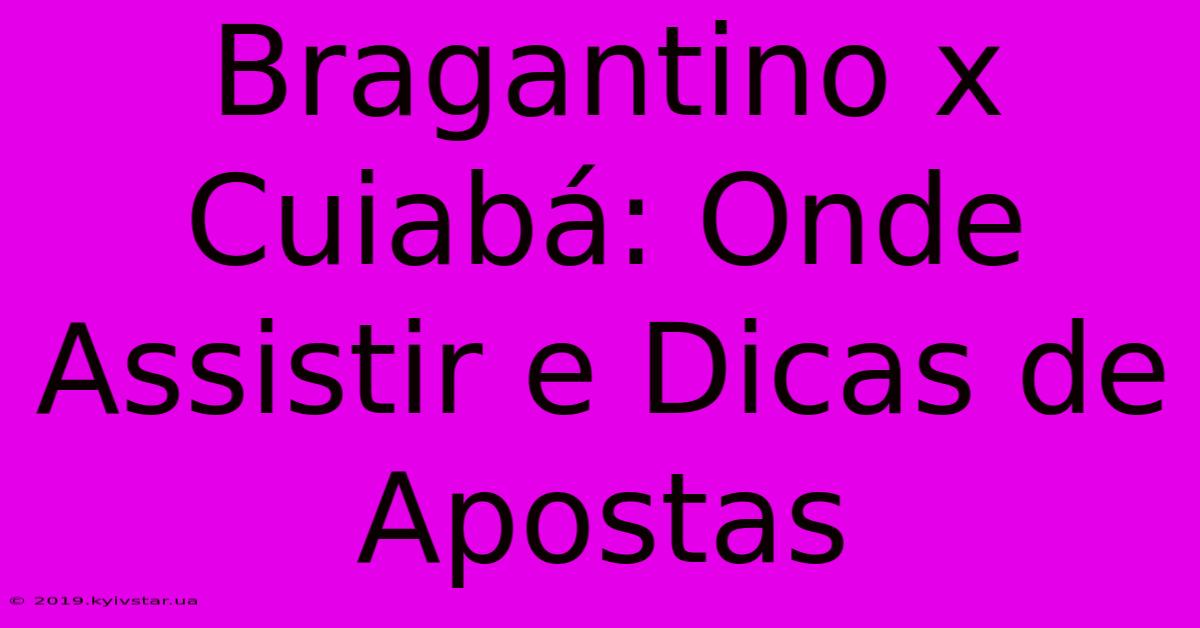 Bragantino X Cuiabá: Onde Assistir E Dicas De Apostas 