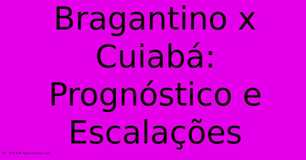 Bragantino X Cuiabá: Prognóstico E Escalações