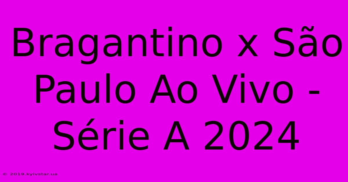 Bragantino X São Paulo Ao Vivo - Série A 2024