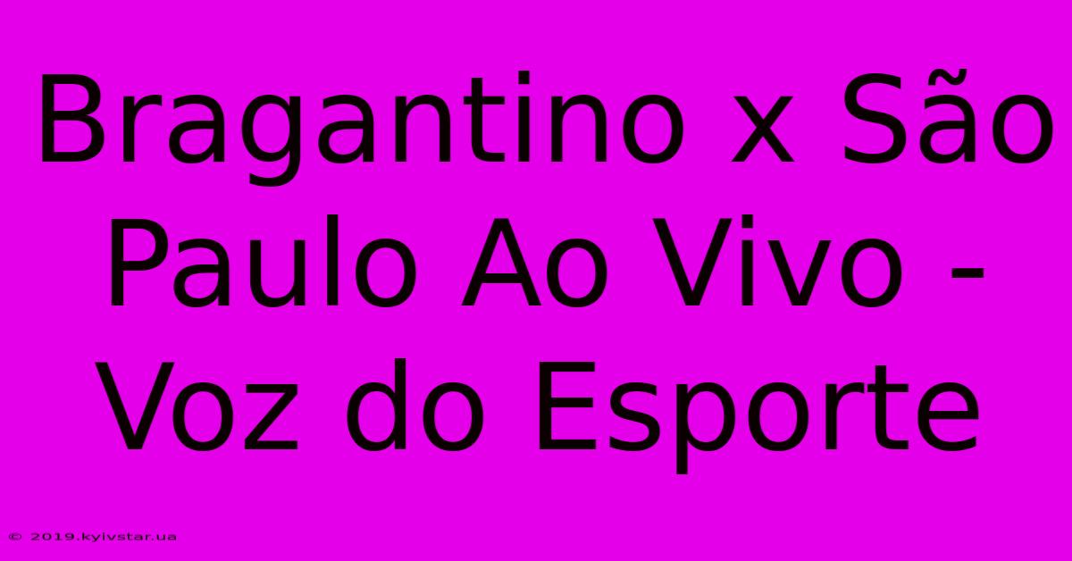 Bragantino X São Paulo Ao Vivo - Voz Do Esporte