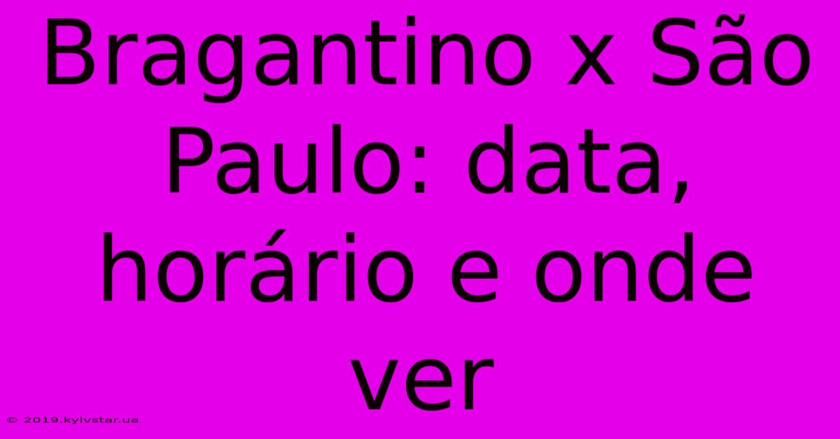 Bragantino X São Paulo: Data, Horário E Onde Ver