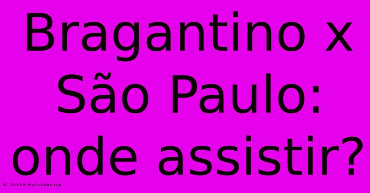 Bragantino X São Paulo: Onde Assistir?