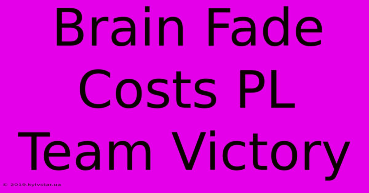 Brain Fade Costs PL Team Victory 