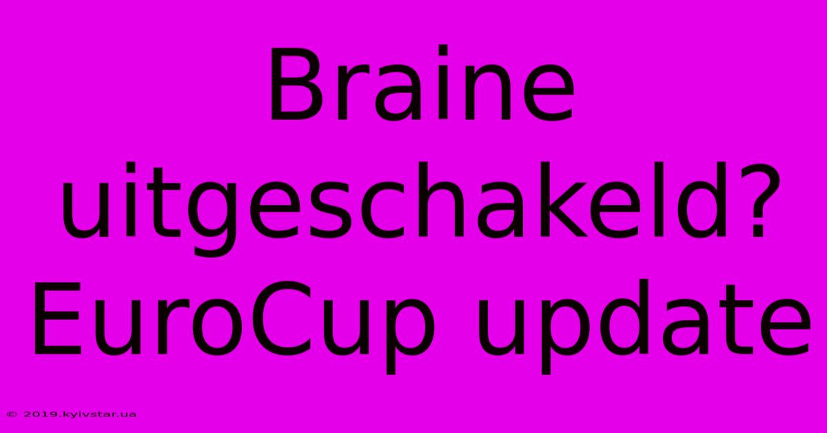 Braine Uitgeschakeld? EuroCup Update