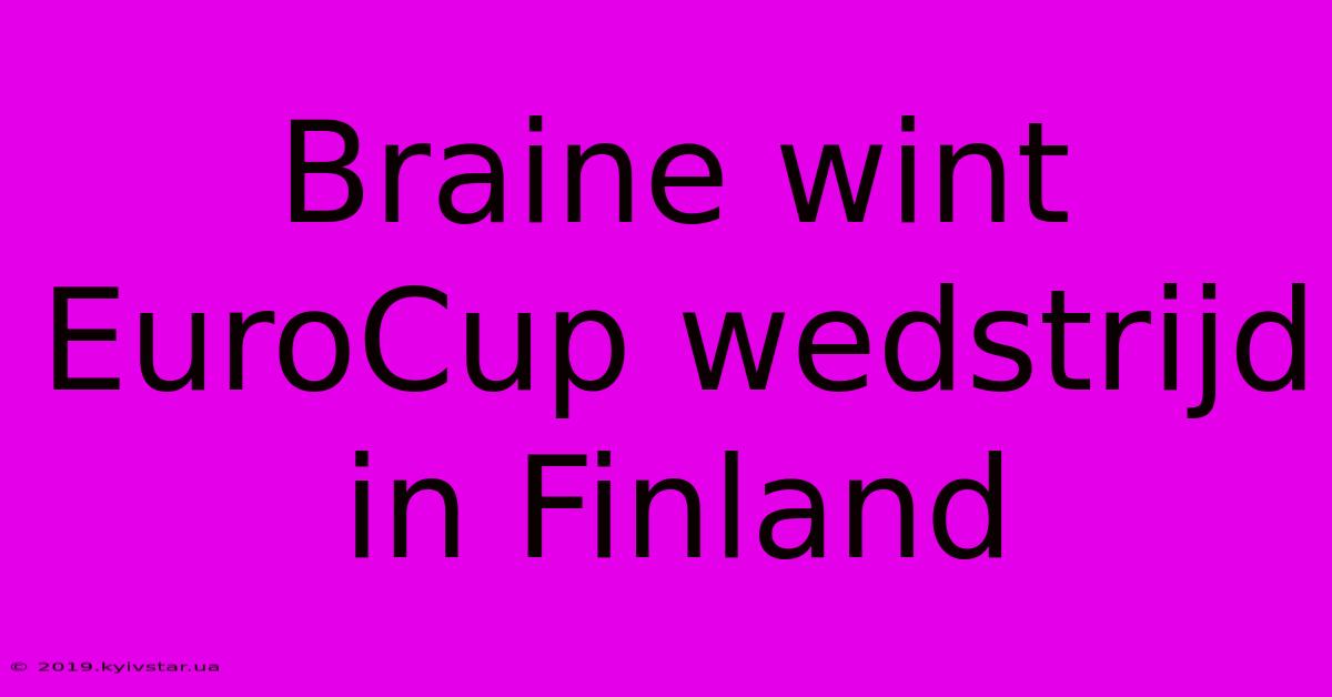 Braine Wint EuroCup Wedstrijd In Finland