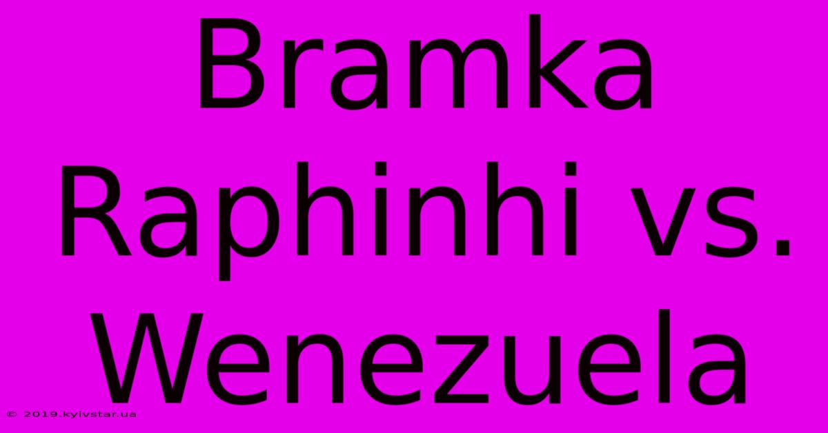 Bramka Raphinhi Vs. Wenezuela