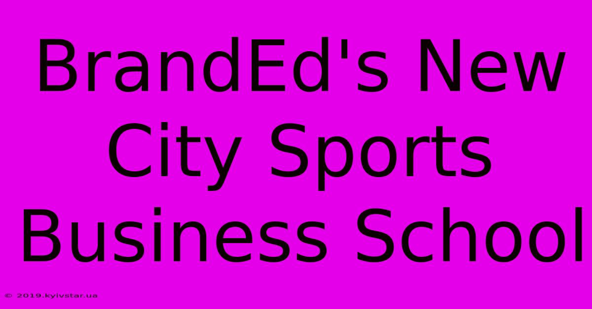 BrandEd's New City Sports Business School