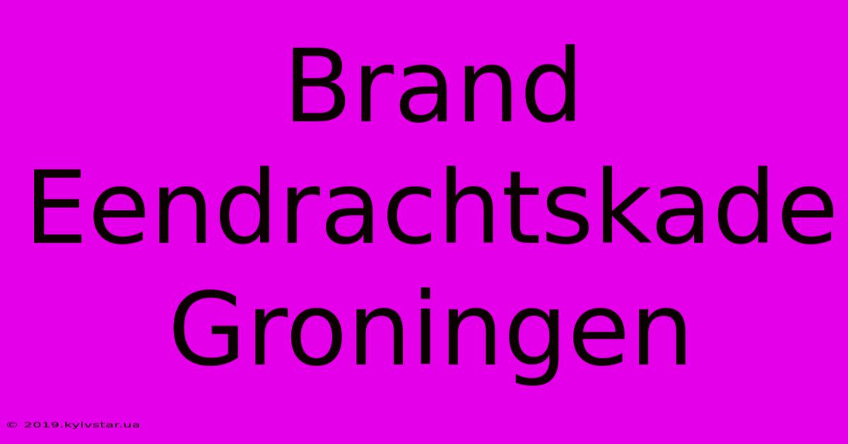 Brand Eendrachtskade Groningen