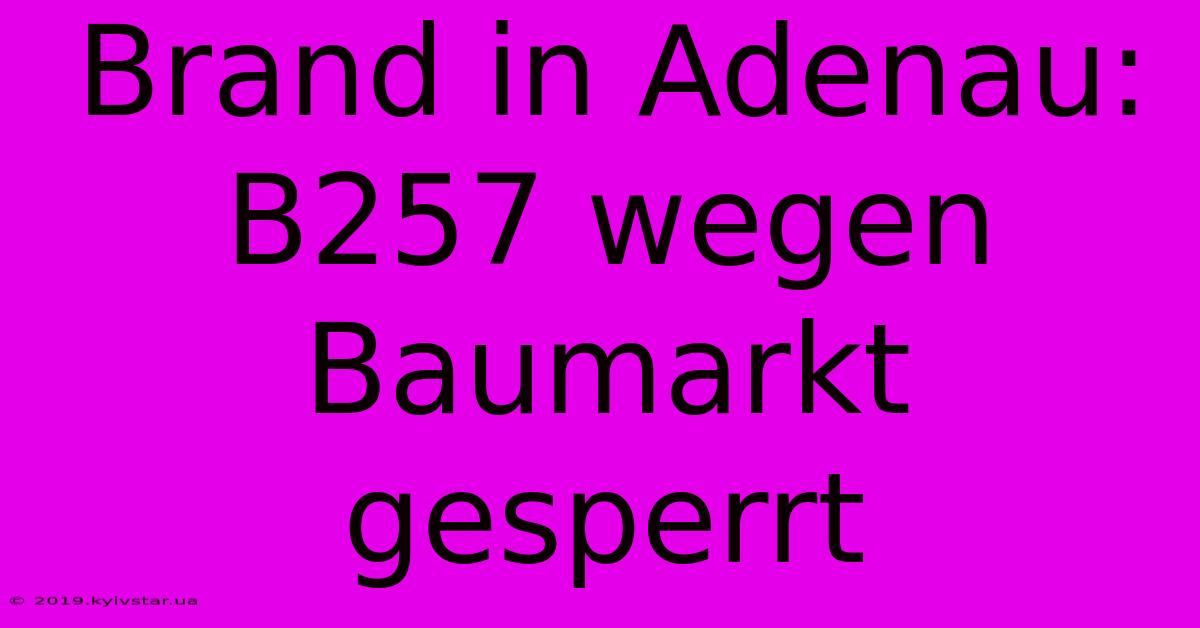 Brand In Adenau: B257 Wegen Baumarkt Gesperrt