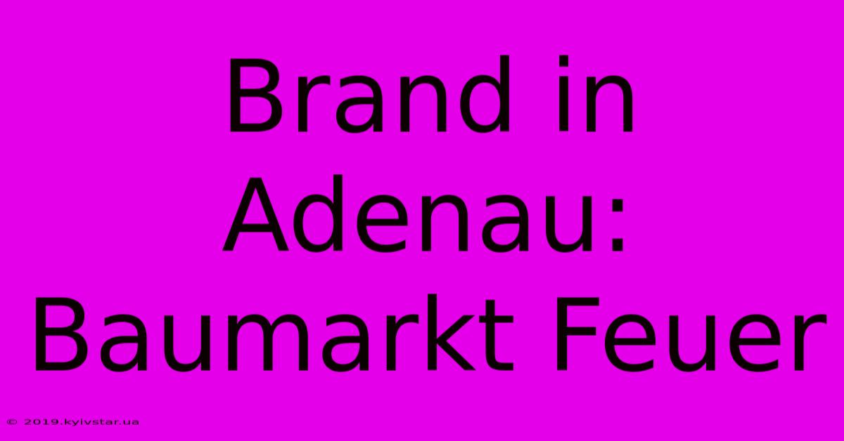 Brand In Adenau: Baumarkt Feuer